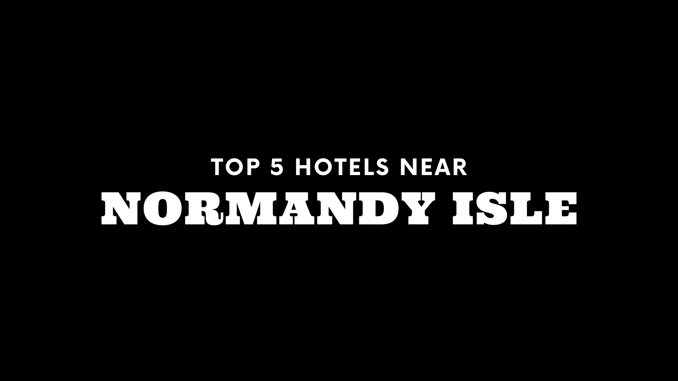 Top 5 Hotels Near Normandy Isle