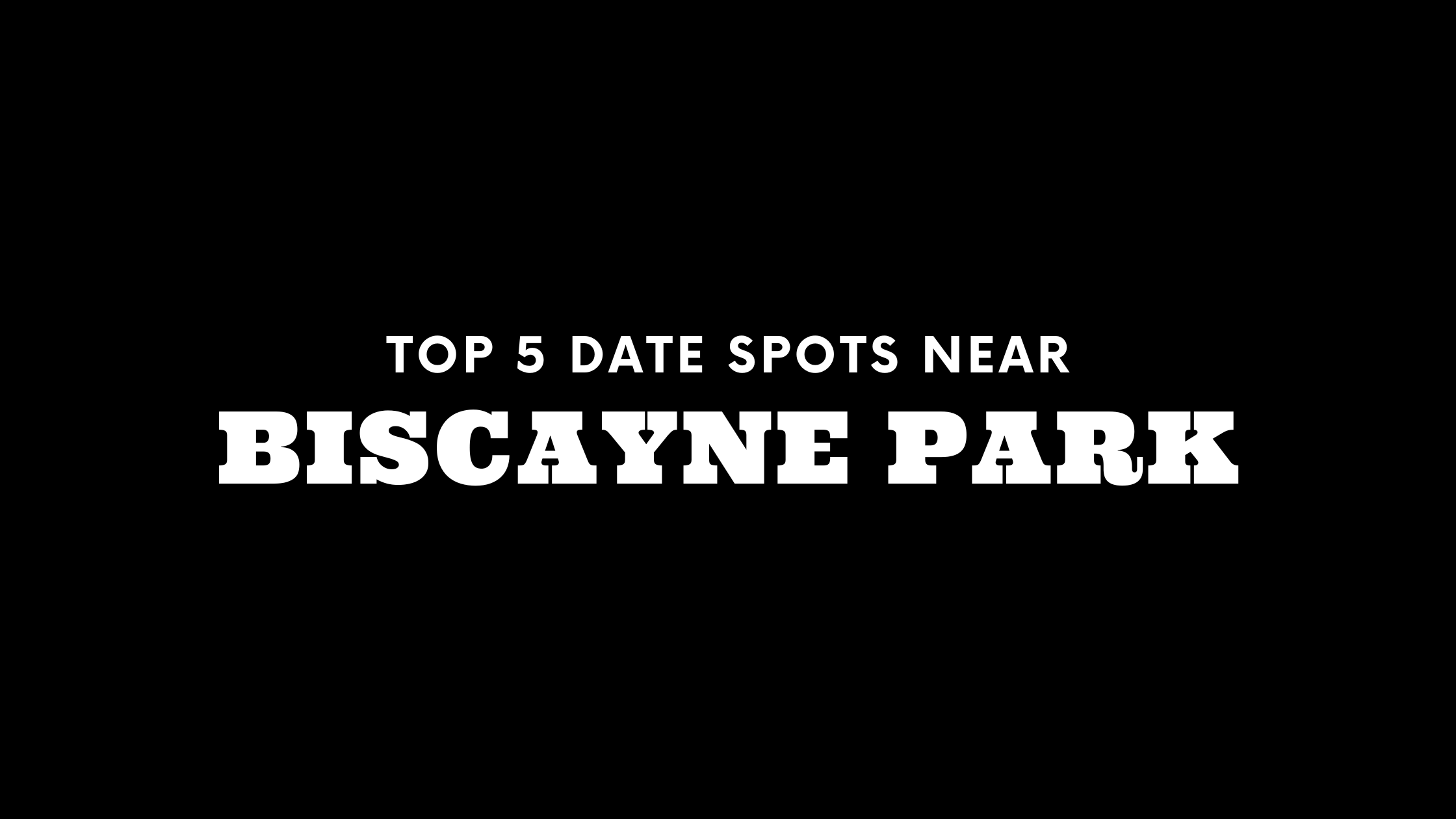 Top 5 Date Spots Near Biscayne Park