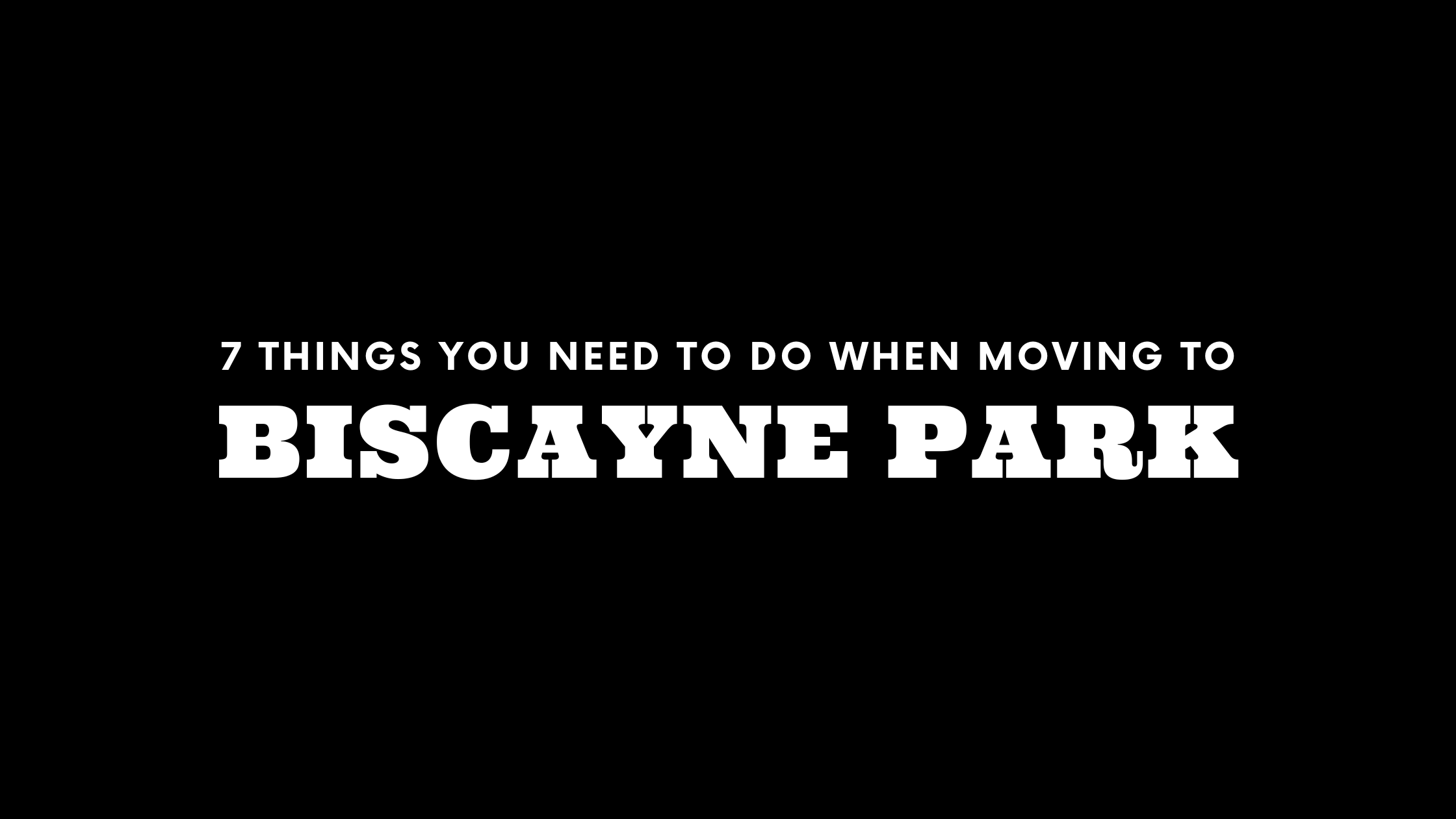 Moving to Biscayne Park? 7 Things You Need To Do Immediately!
