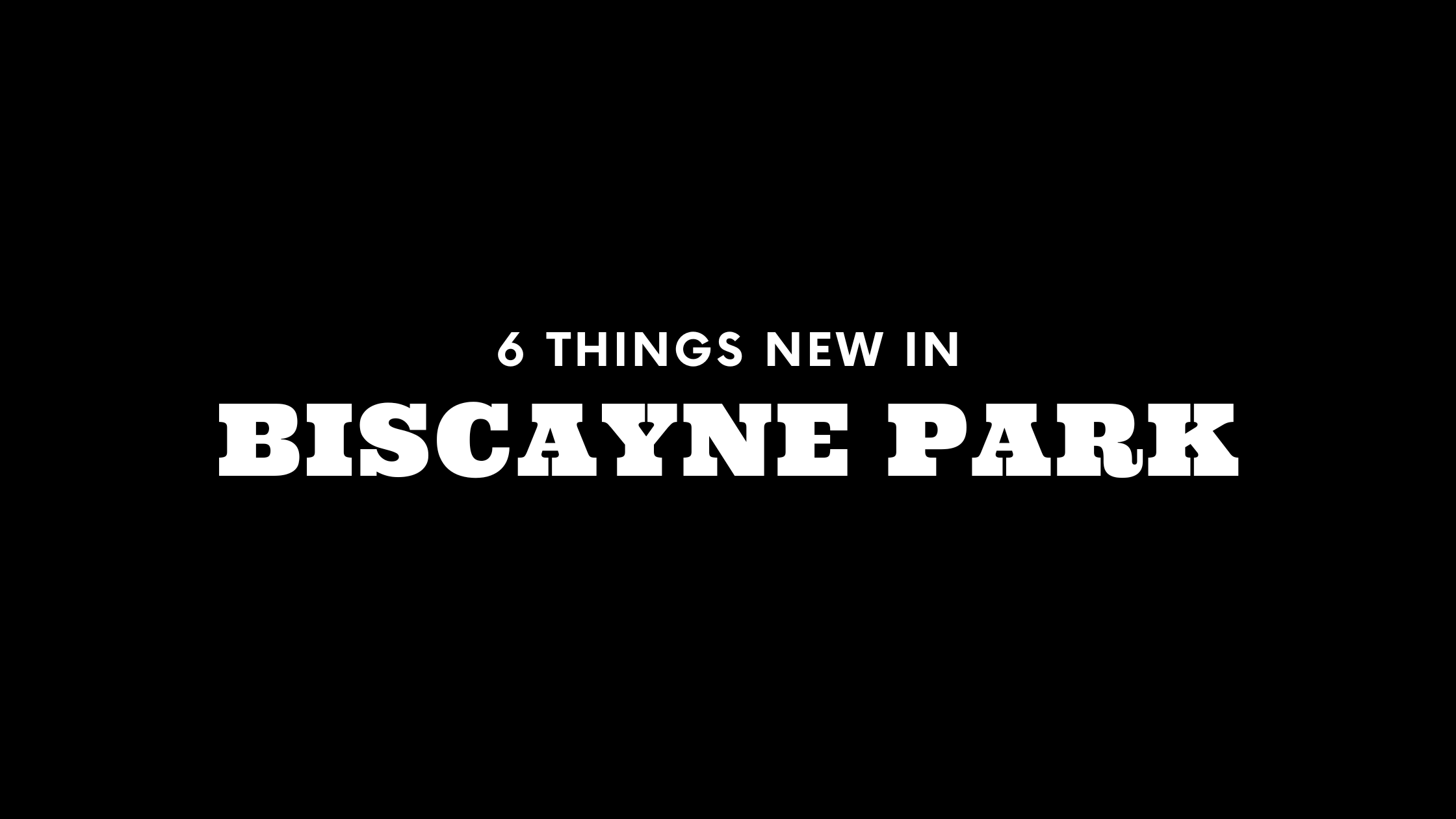 6 Things New in Biscayne Park!