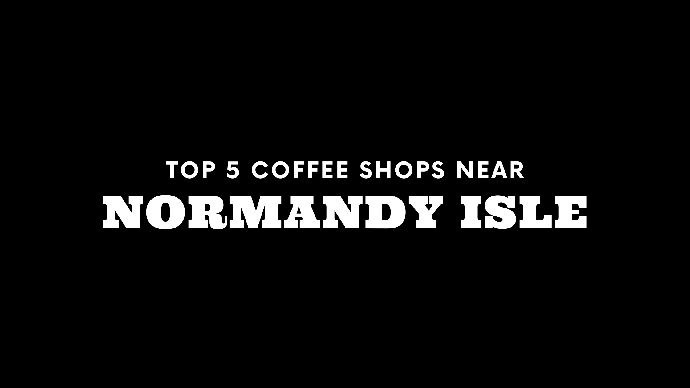 Top 5 Coffee Shops Near Normandy Isle