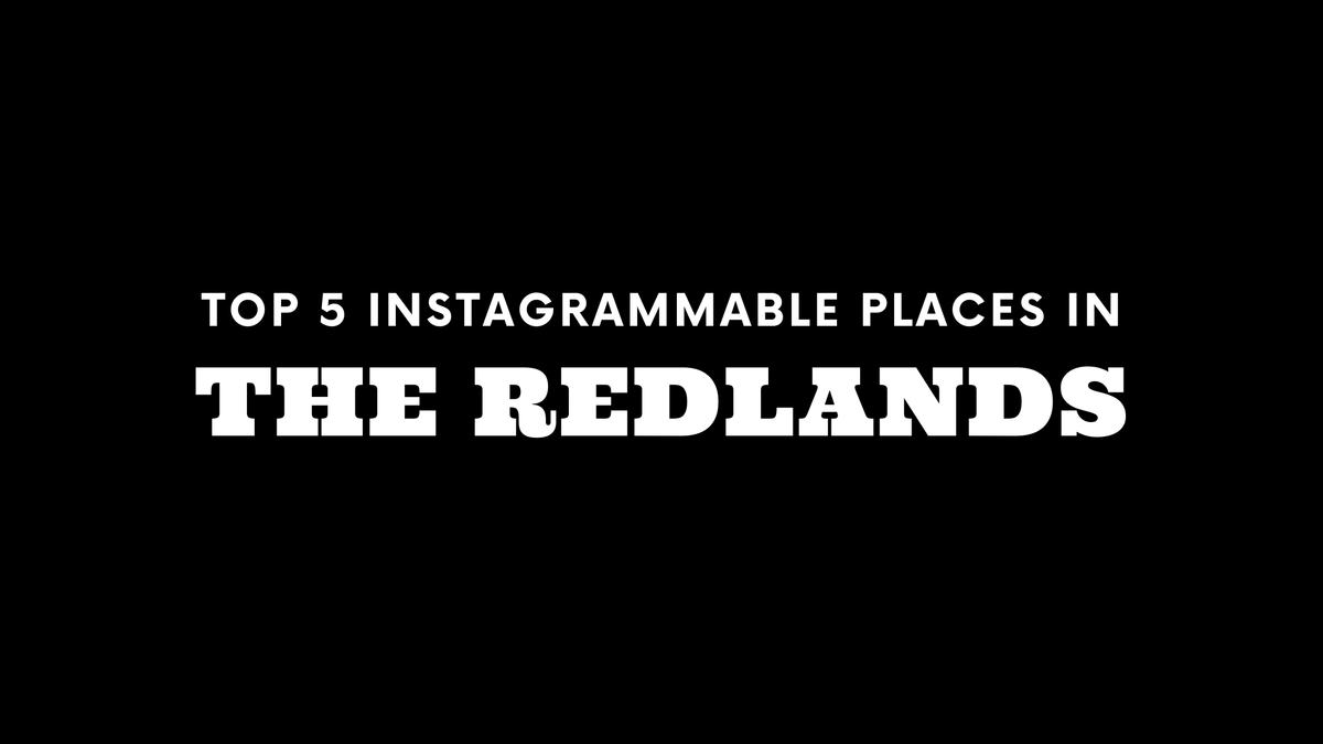 Top 5 Instagrammable Places in The Redlands