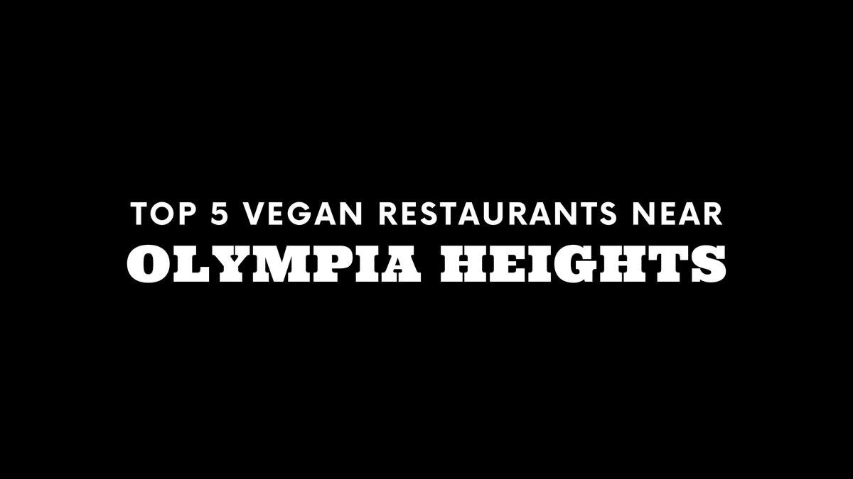 Top 5 Vegan Restaurants Near Olympia Heights