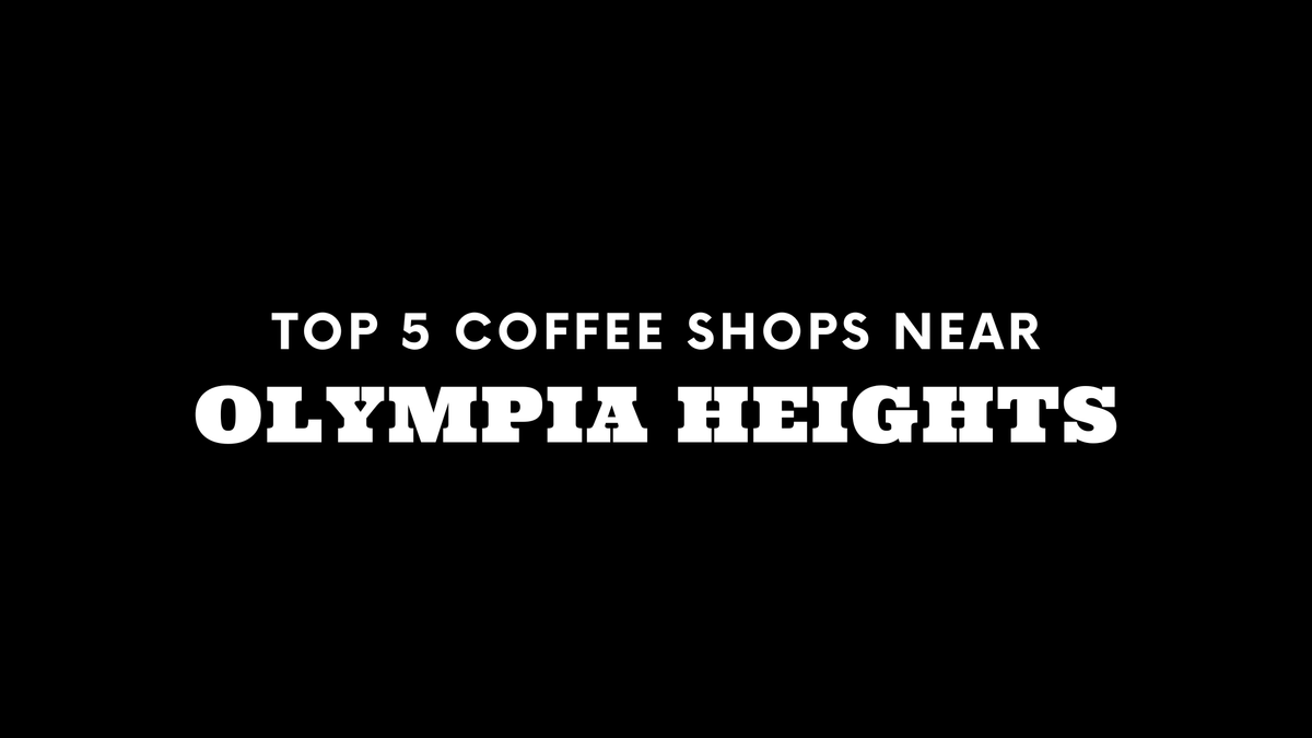 Top 5 Coffee Shops Near Olympia Heights