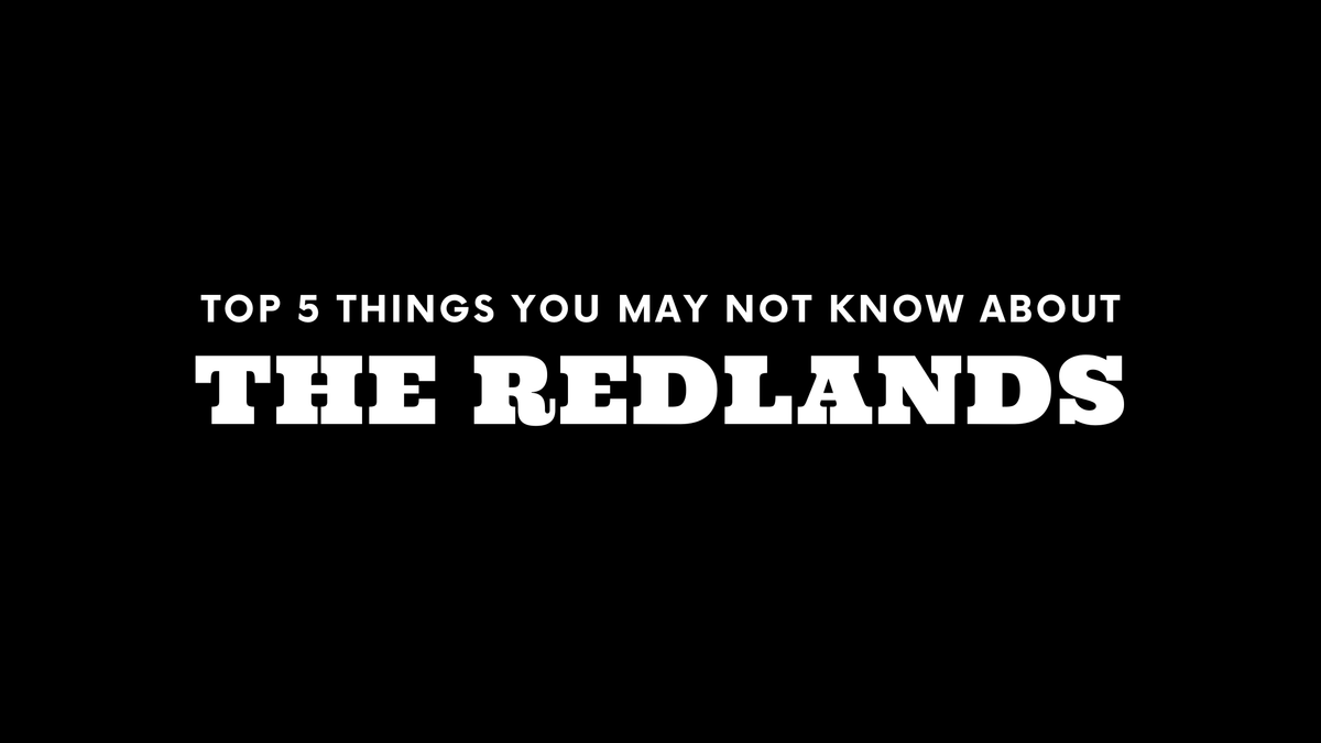 Top 5 Things You May Not Know About The Redlands