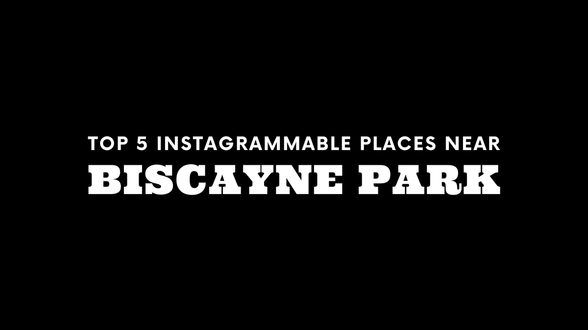 Top 5 Instagrammable Places Near Biscayne Park