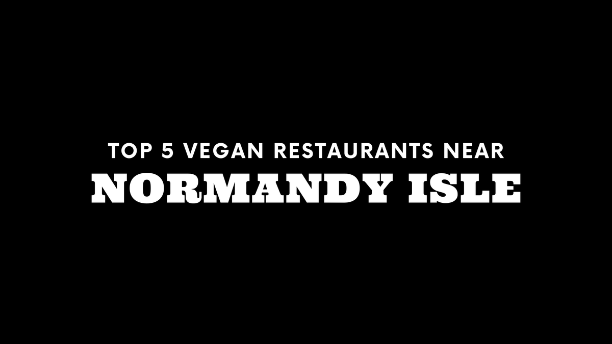 Top 5 Vegan Restaurants Near Normandy Isle