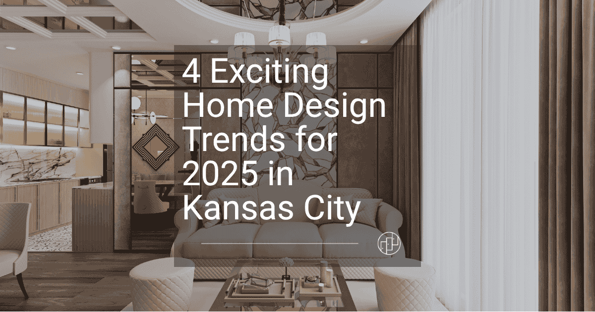 4 Exciting Home Design Trends for 2025 in Kansas City
