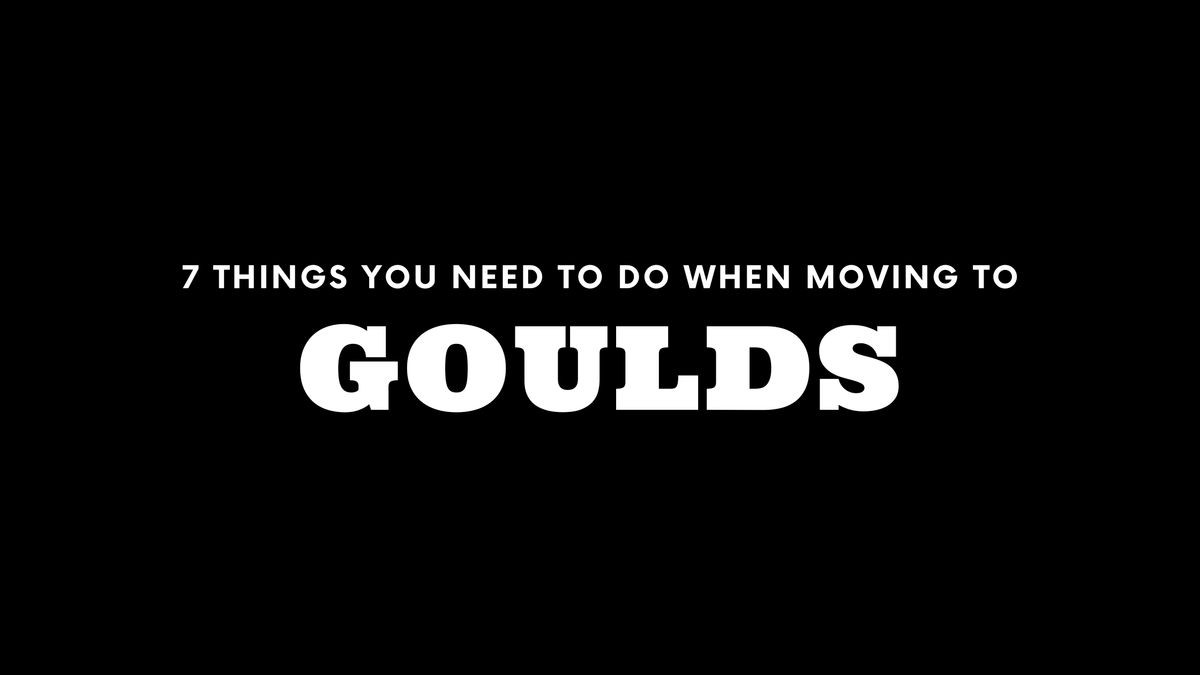 Moving to Goulds? 7 Things You Need To Do Immediately!